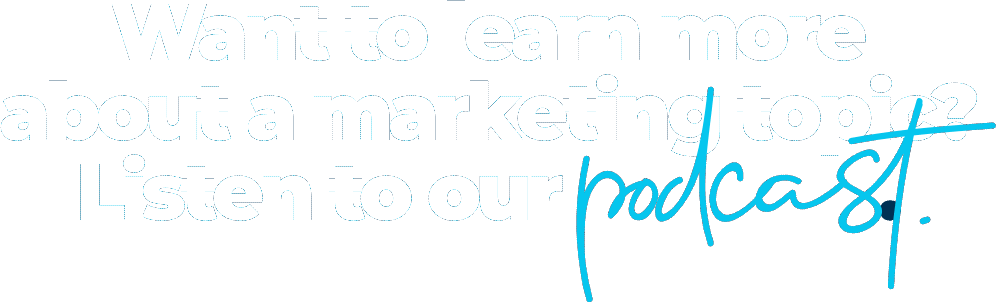 Want to learn more about a marketing topic? Listen to our podcast.